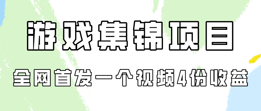 游戏集锦项目拆解，全网首发一个视频变现四份收益-生财有道