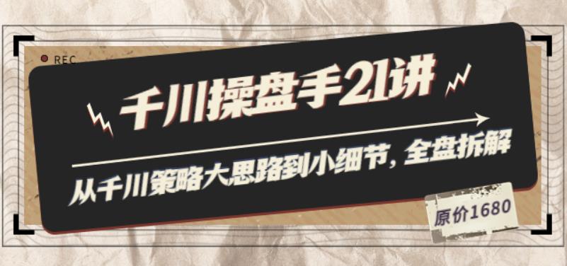 陈十亿·千川操盘手21讲：从千川策略大思路到小细节，全盘拆解（原价1680）-生财有道