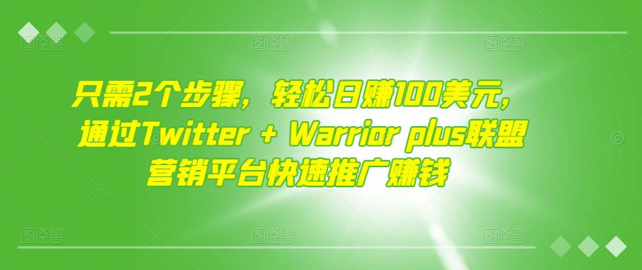只需2个步骤，轻松日赚100美元，通过Twitter+Warriorplus联盟营销平台快速推广赚钱-生财有道