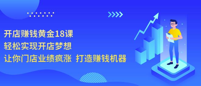 开店赚钱黄金18课，轻松实现开店梦想，让你门店业绩疯涨打造赚钱机器-生财有道