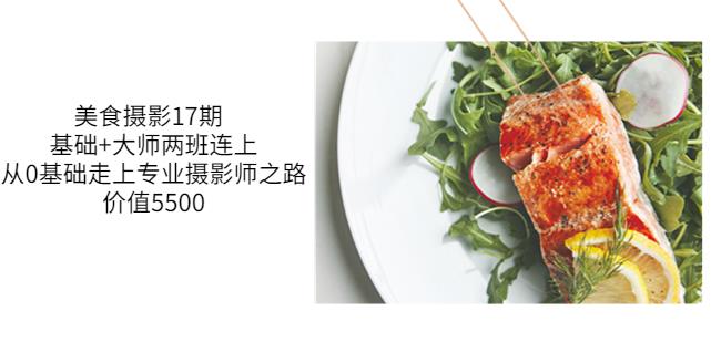 美食摄影17期基础+大师两班连上，从0基础走上专业摄影师之路-价值5500-生财有道