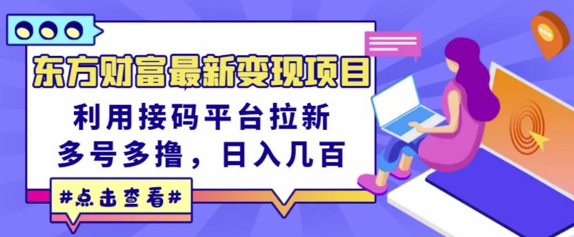 东方财富最新变现项目，利用接码平台拉新，多号多撸，日入几百无压力-生财有道