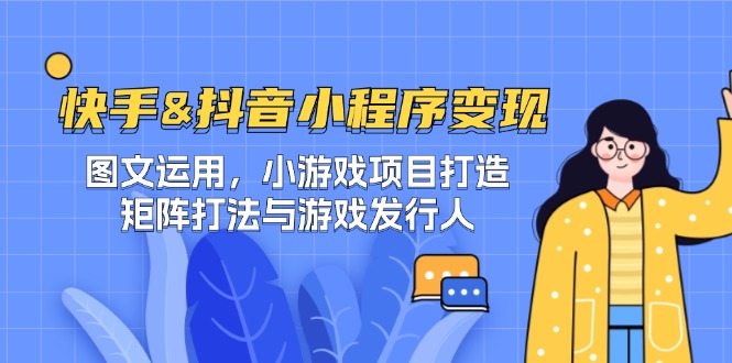 （12724期）快手&抖音-小程序变现 图文运用/小游戏项目打造/矩阵打法与游戏发行人_生财有道创业网-生财有道