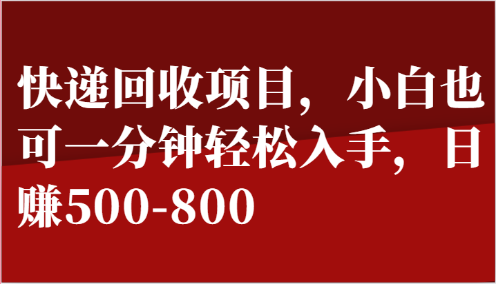 快递回收项目，小白也可一分钟轻松入手，日赚500-800-生财有道