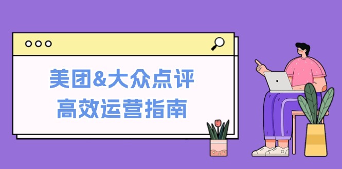 （12615期）美团&大众点评高效运营指南：从平台基础认知到提升销量的实用操作技巧_生财有道创业网-生财有道