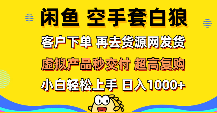 （12481期）闲鱼空手套白狼 客户下单 再去货源网发货 秒交付 高复购 轻松上手 日入…_生财有道创业网-生财有道