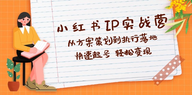 （12604期）小红书IP实战营深度解析：从方案策划到执行落地，快速起号  轻松变现_生财有道创业网-生财有道