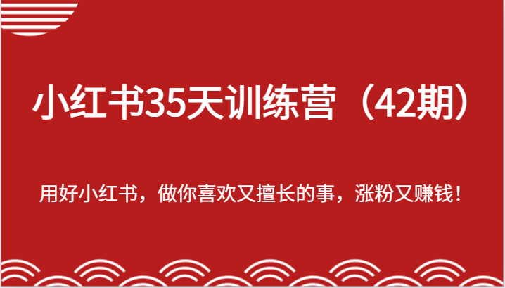 小红书35天训练营（42期）-用好小红书，做你喜欢又擅长的事，涨粉又赚钱！-生财有道