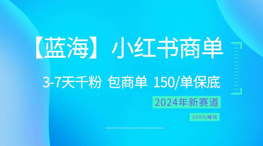 2024蓝海项目【小红书商单】超级简单，快速千粉，最强蓝海，百分百赚钱-生财有道