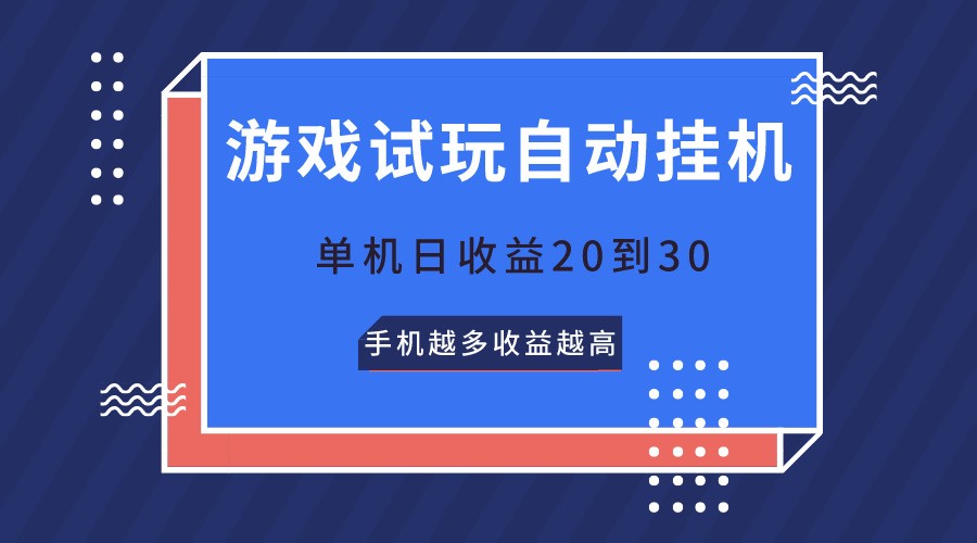 游戏试玩，无需养机，单机日收益20到30，手机越多收益越高-生财有道