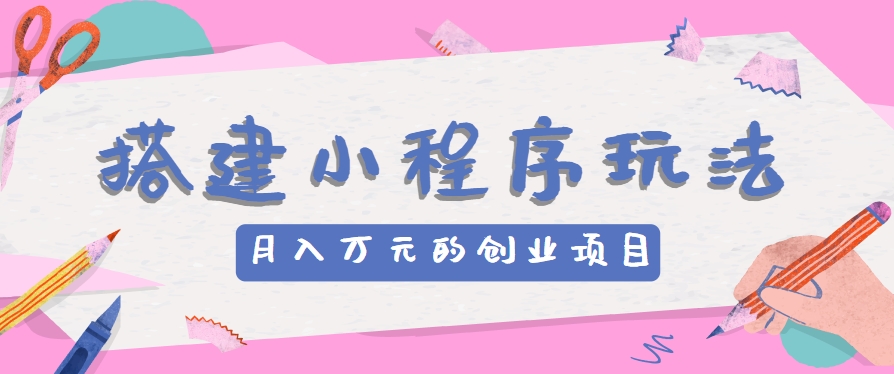 搭建小程序玩法分享，如何开启月收入万元的创业项目-生财有道