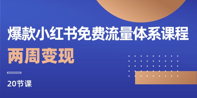 爆款小红书免费流量体系课程，两周变现（20节课）-生财有道