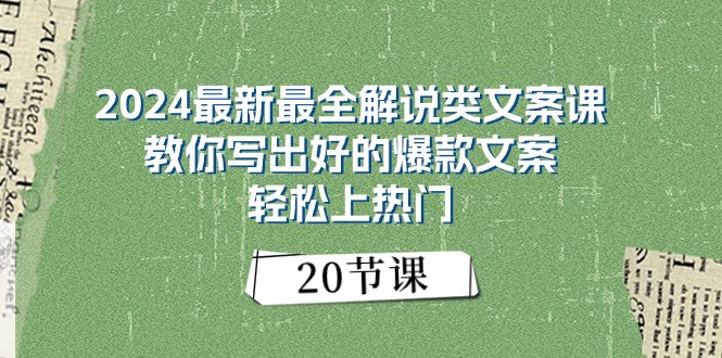 2024最新最全解说类文案课：教你写出好的爆款文案，轻松上热门（20节）-生财有道