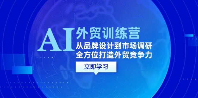 （12553期）AI+外贸训练营：从品牌设计到市场调研，全方位打造外贸竞争力_生财有道创业网-生财有道