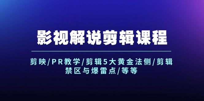 影视解说剪辑课程：剪映/PR教学/剪辑5大黄金法侧/剪辑禁区与爆雷点/等等-生财有道