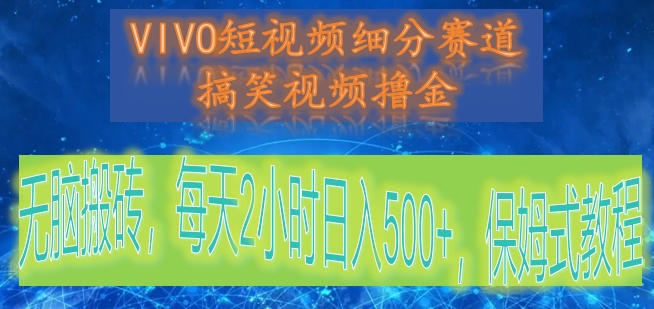 VIVO短视频细分赛道，搞笑视频撸金，无脑搬砖，每天2小时日入500+，保姆式教程-生财有道