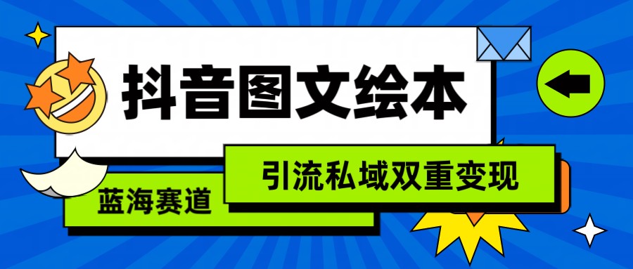 抖音图文绘本，蓝海赛道，引流私域双重变现-生财有道