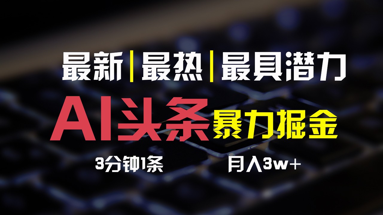 AI头条3天必起号，简单无需经验，3分钟1条，一键多渠道发布，复制粘贴月入3W+-生财有道