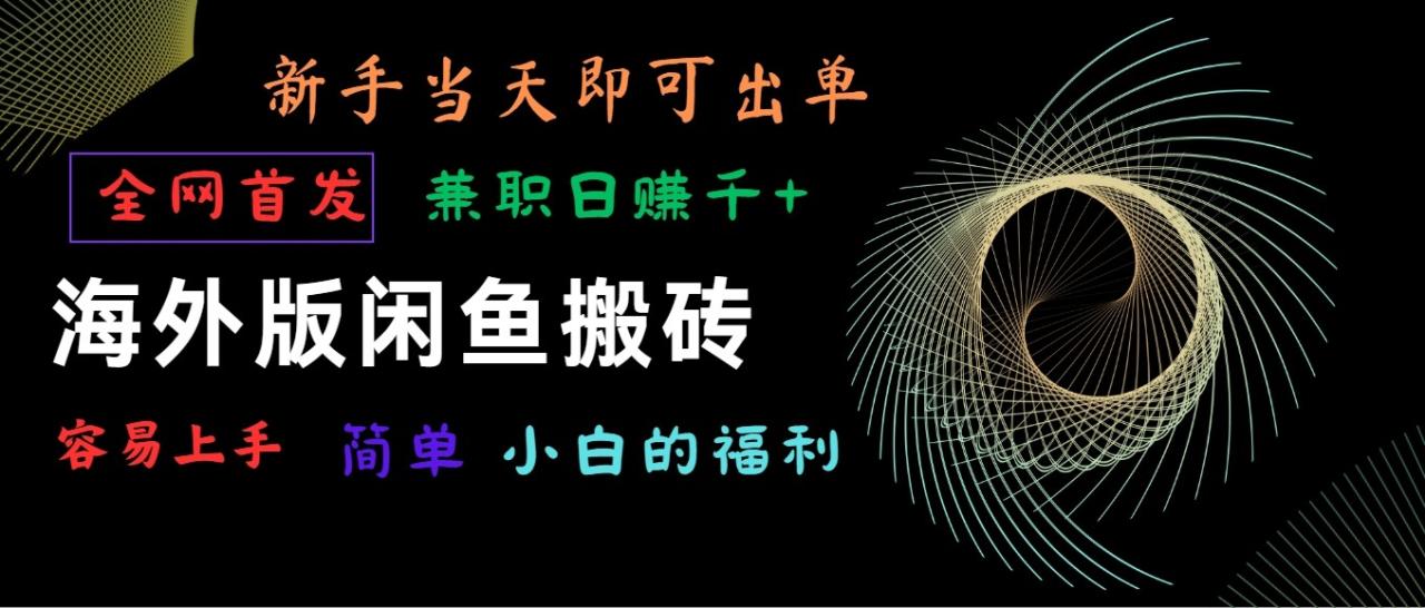 海外版闲鱼搬砖项目，全网首发，容易上手，小白当天即可出单，兼职日赚1000+-生财有道