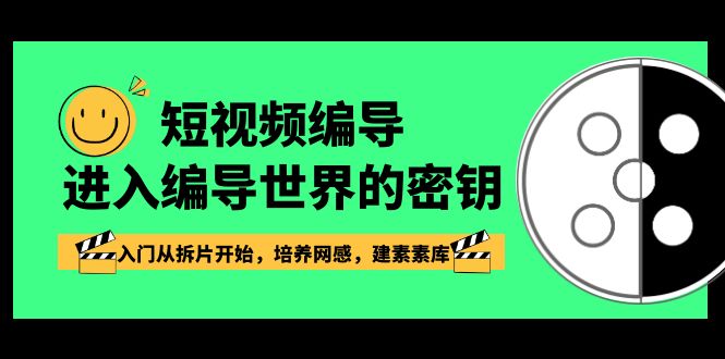 短视频编导，进入编导世界的密钥，入门从拆片开始，培养网感，建素素库-生财有道