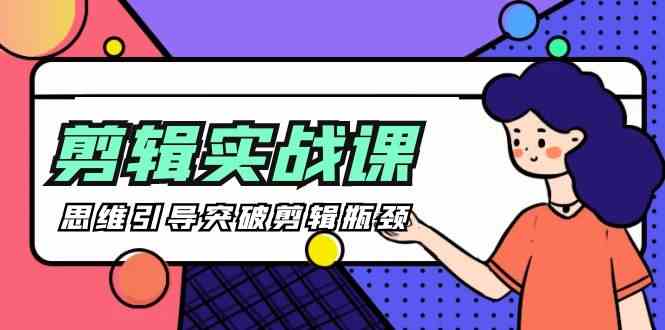 剪辑实操课-思维引导突破剪辑瓶颈（29节视频课）-生财有道