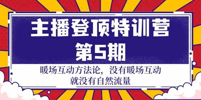 主播登顶特训营第5期：暖场互动方法论 没有暖场互动就没有自然流量（30节）-生财有道