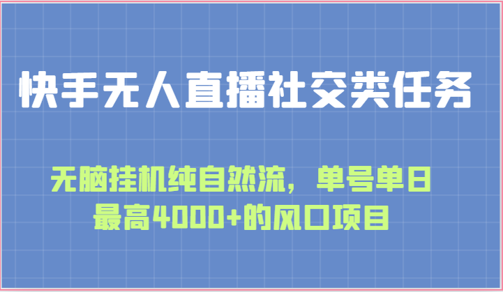 快手无人直播社交类任务：无脑挂机纯自然流，单号单日最高4000+的风口项目-生财有道