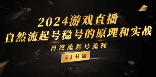 2024游戏直播自然流起号稳号的原理和实战，自然流起号流程（11节）-生财有道