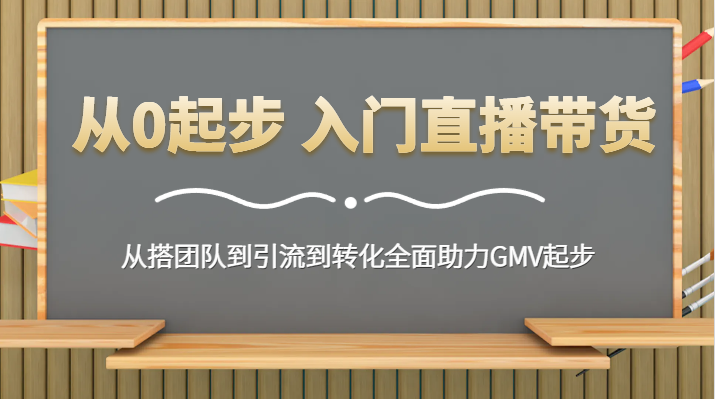 从0起步 入门直播带货 从搭团队到引流到转化全面助力GMV起步-生财有道