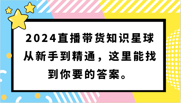 2024直播带货知识星球，从新手到精通，这里能找到你要的答案。-生财有道
