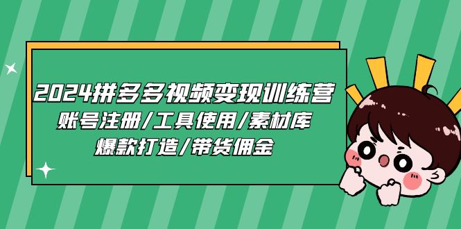 2024拼多多视频变现训练营，账号注册/工具使用/素材库/爆款打造/带货佣金-生财有道