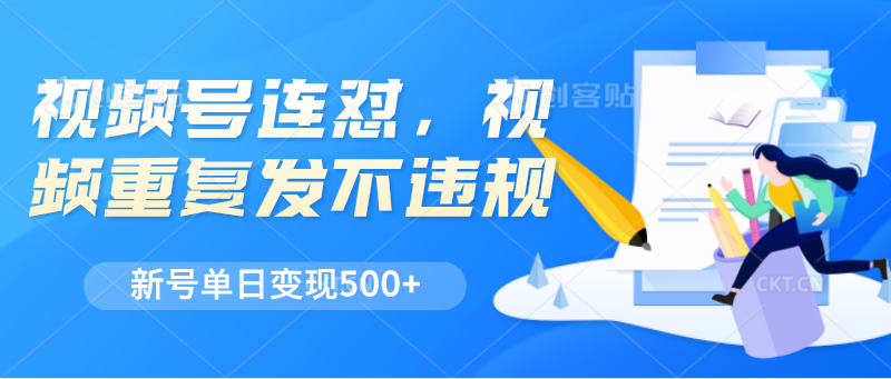 视频号连怼，视频重复发不违规，新号单日变现500+-生财有道