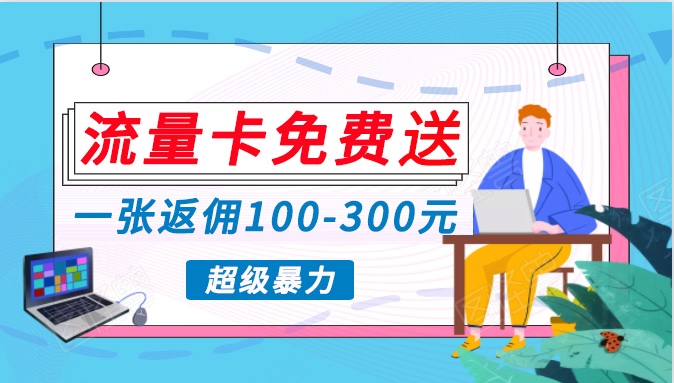 流量卡免费送，一张返佣100-300元，超暴力蓝海项目，轻松月入过万！-生财有道