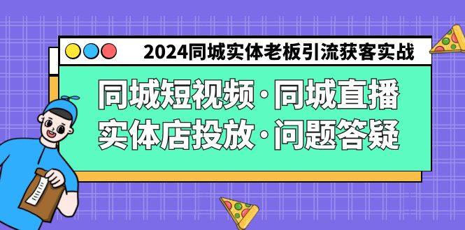 2024同城实体老板引流获客实操同城短视频·同城直播·实体店投放·问题答疑-生财有道