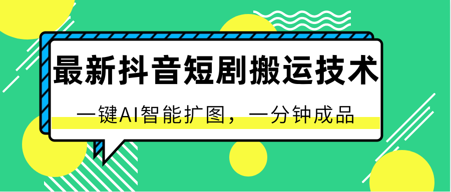 最新抖音短剧搬运技术，一键AI智能扩图，百分百过原创，秒过豆荚！-生财有道