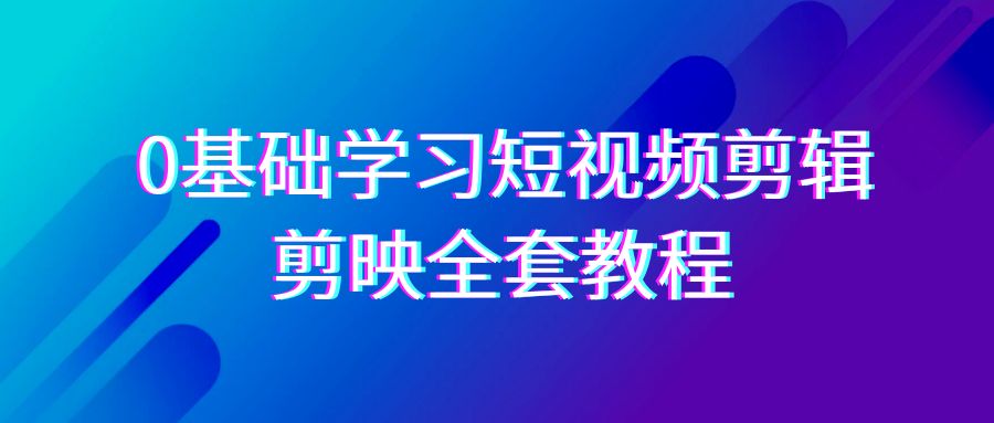 0基础系统学习短视频剪辑，剪映全套33节教程，全面覆盖剪辑功能-生财有道