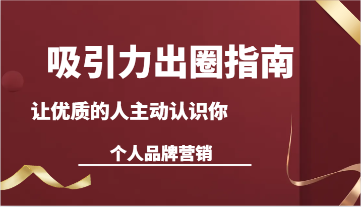 吸引力出圈指南-让优质的人主动认识你-个人品牌营销（13节课）-生财有道