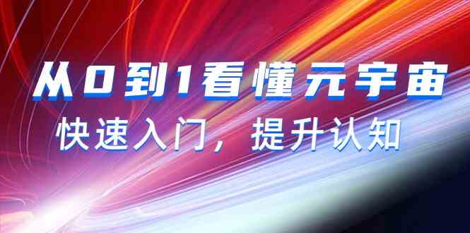 从0到1看懂元宇宙，快速入门，提升认知（15节视频课）-生财有道