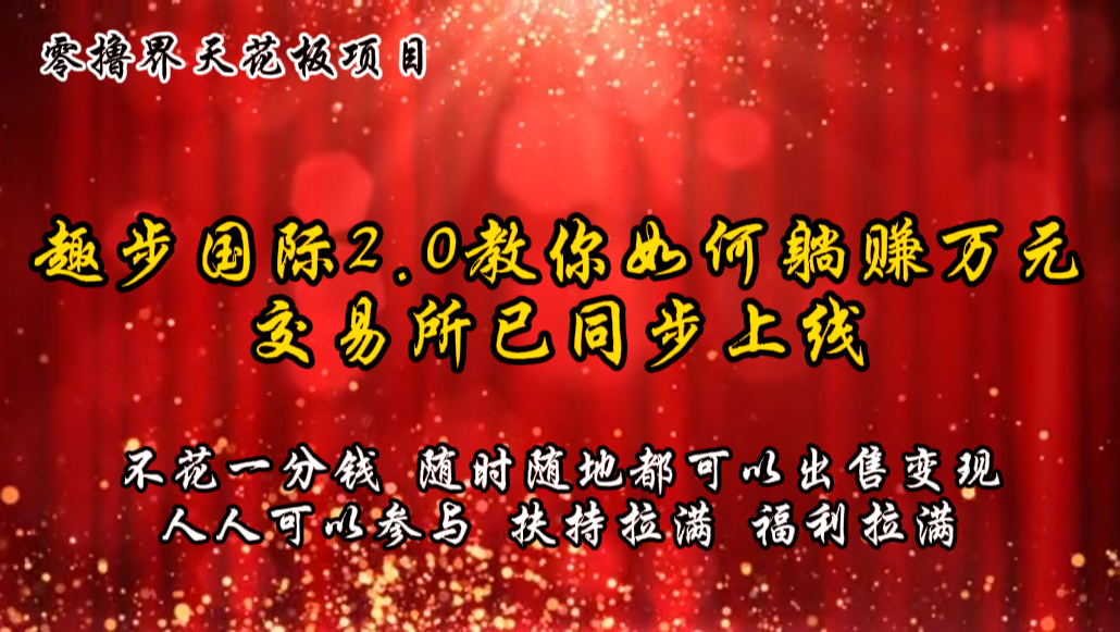 零撸天花板，不花一分钱，趣步2.0教你如何躺赚万元，交易所现已同步上线-生财有道