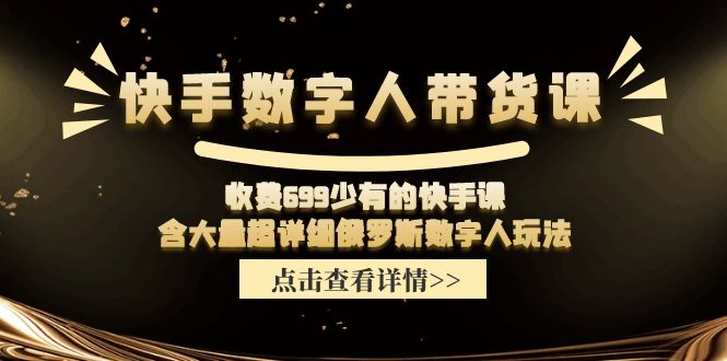 收费699少有的快手数字人带货课，含大量超详细俄罗斯数字人玩法-生财有道