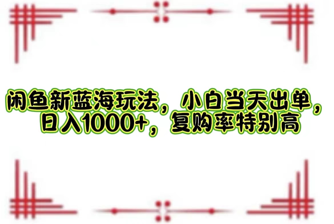 （12516期）闲鱼新蓝海玩法，小白当天出单，日入1000+，复购率特别高_生财有道创业网-生财有道