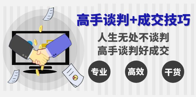 高手谈判+成交技巧：人生无处不谈判，高手谈判好成交（25节课）-生财有道