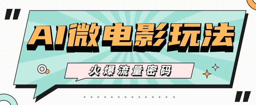 最近爆火的AI微电影玩法，零门槛新手也能制作原创作品，多种变现方式【视频+工具】-生财有道
