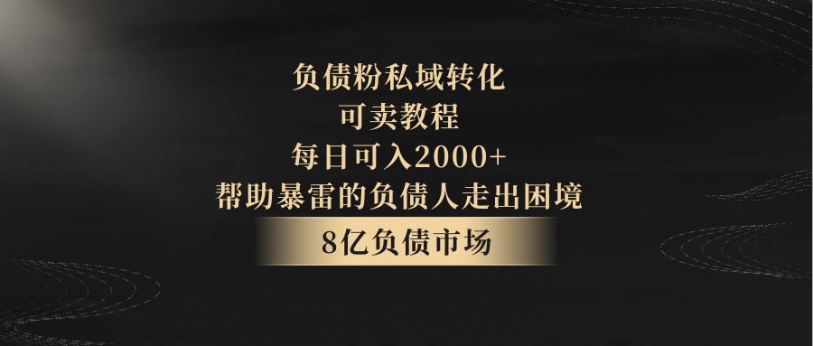 负债粉私域转化，可卖教程，每日可入2000+，无需经验-生财有道