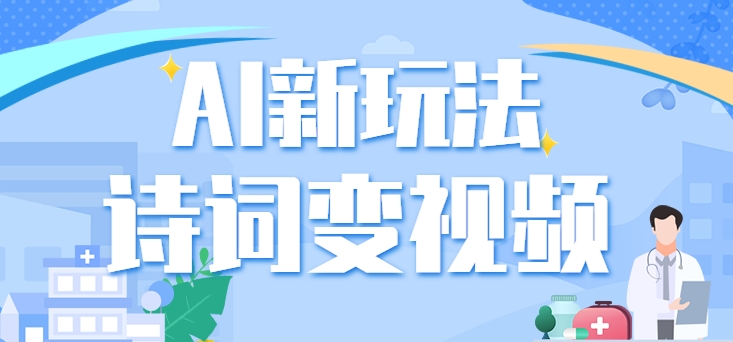 利用AI新玩法，把诗词内容变成视频，让古诗词中的美景“活”起来，【视频教程】-生财有道