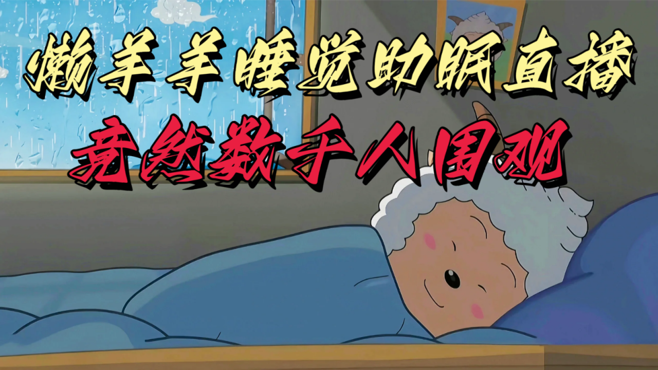懒羊羊大王睡觉助眠无人直播，竟然有上千人围观，目前没人在卷-生财有道