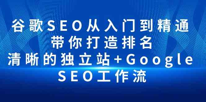 谷歌SEO从入门到精通 带你打造排名 清晰的独立站+Google SEO工作流-生财有道