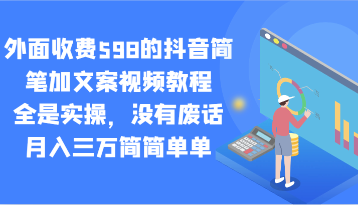 外面收费598的抖音简笔加文案视频教程，全是实操，没有废话，月入三万简简单单-生财有道