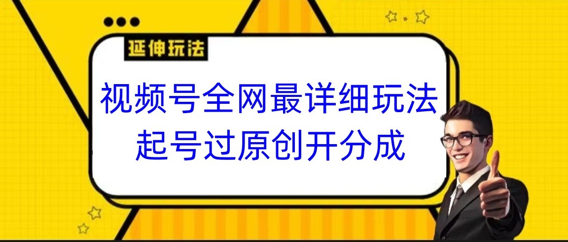 视频号全网最详细玩法，起号过原创开分成，小白跟着视频一步一步去操作-生财有道