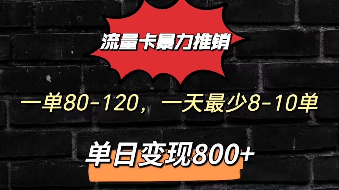 流量卡暴力推销模式一单80-170元一天至少10单，单日变现800元-生财有道